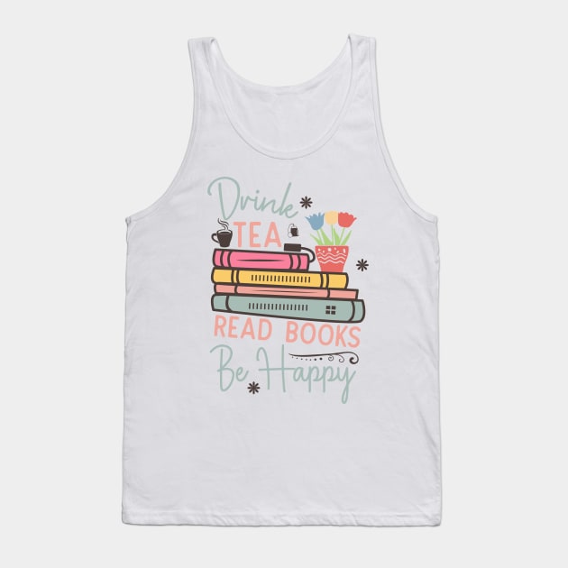 Drink tea read books be happy World Book Day for Book Lovers Library Reading Tank Top by Meteor77